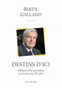 Ecrits. Destins d'ici : mémoires d'un journaliste sur la Suisse du XXe siècle