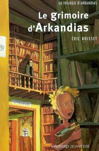 La trilogie d'Arkandias. Vol. 1. Le grimoire d'Arkandias