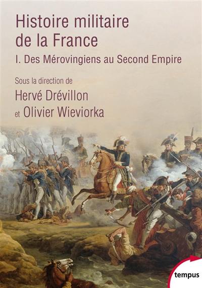 Histoire militaire de la France. Vol. 1. Des Mérovingiens au second Empire