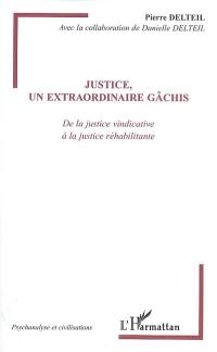 Justice, un extraordinaire gâchis : de la justice vindicative à la justice réhabilitante