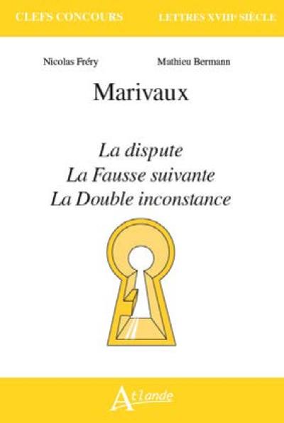 Marivaux : La dispute, La fausse suivante, La double inconstance