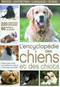 L'encyclopédie des chiens et des chiots : races, entretien, langage, soins : 220 questions-réponses, 66 races à la loupe, faire le bon choix, connaître son animal, vivre avec son chien