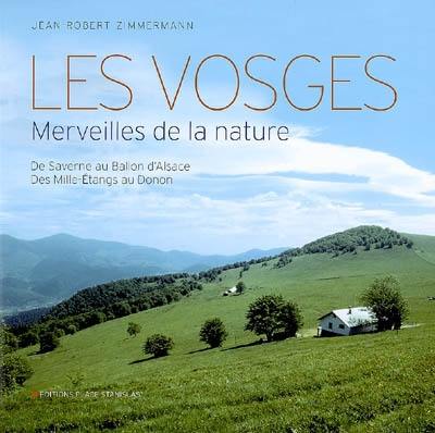 Les Vosges : merveilles de la nature : de Saverne au Ballon d'Alsace, des Mille-Etangs au Donon