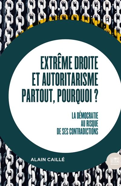 Extrême droite et autoritarisme partout, pourquoi ? : la démocratie au risque de ses contradictions