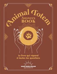 Animal totem answers book : le livre qui répond à toutes tes questions