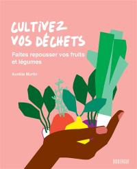 Cultivez vos déchets : faites repousser vos fruits et légumes