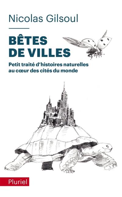 Petit traité d'histoires naturelles au coeur des cités du monde. Bêtes de villes