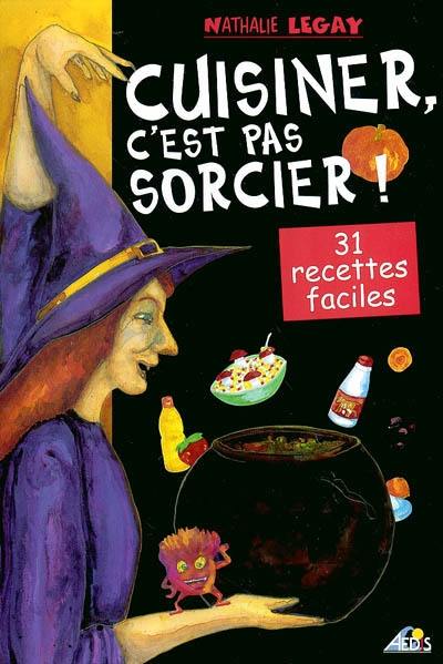 Cuisiner c'est pas sorcier ! : 31 recettes faciles : cuisiner c'est aussi un jeu d'enfant !