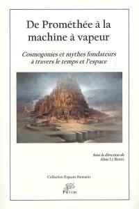 De Prométhée à la machine à vapeur : cosmogonies et mythes fondateurs à travers le temps et l'espace