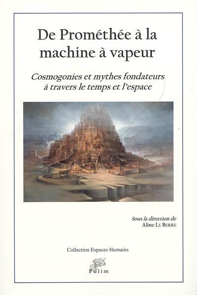 De Prométhée à la machine à vapeur : cosmogonies et mythes fondateurs à travers le temps et l'espace