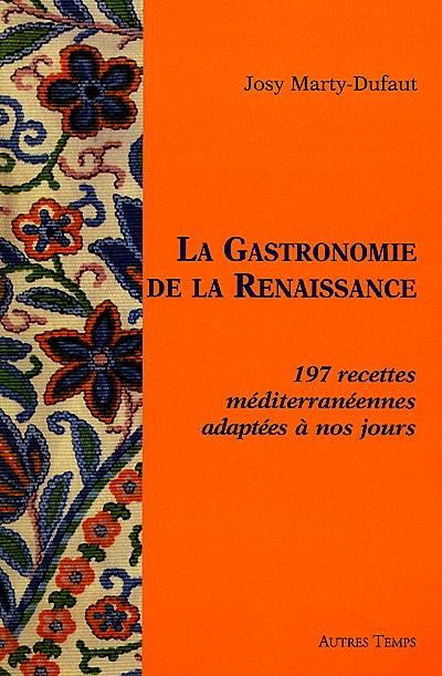 La gastronomie de la Renaissance : 197 recettes méditerranéennes adaptées à nos jours