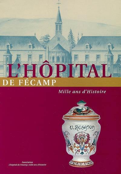 L'hôpital de Fécamp : mille ans d'histoire