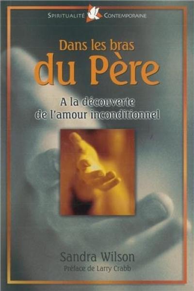 Dans les bras du père : à la découverte de l'amour inconditionnel