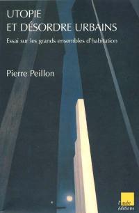 Utopie et désordre urbains : essai sur les grands ensembles d'habitation