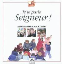 Je te parle seigneur ! : prières d'enfants de 8 à 12 ans