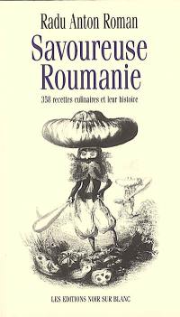 Savoureuse Roumanie : 358 recettes culinaires et leur histoire