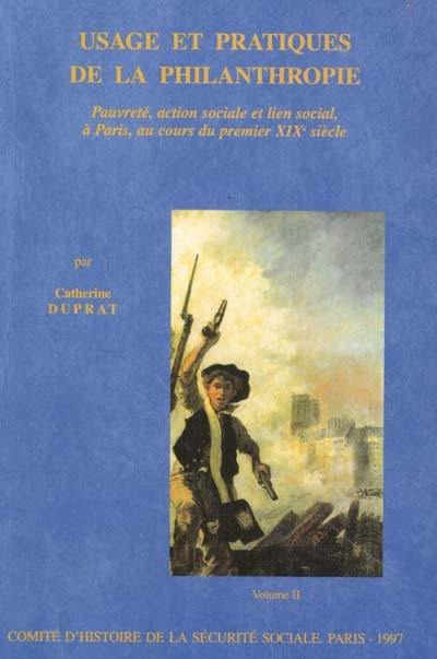 Usage et pratiques de la philanthropie : pauvreté, action sociale et lien social,à Paris, au cours du premier XIXe siècle : vol 2