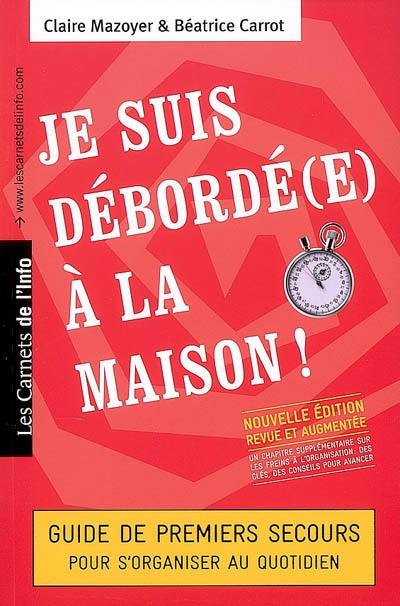 Je suis débordé(e) à la maison ! : guide de premiers secours pour s'organiser au quotidien