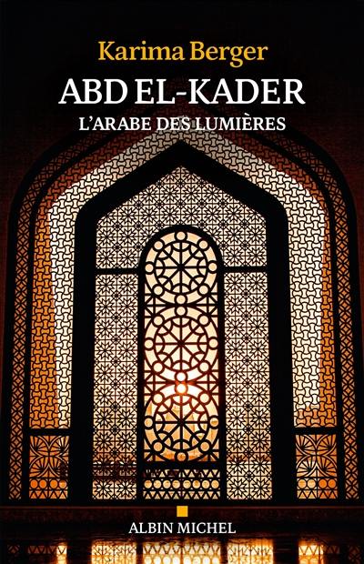 Abd el-Kader : l'Arabe des Lumières