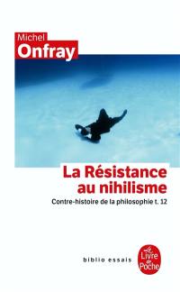 Contre-histoire de la philosophie. Vol. 12. La résistance au nihilisme