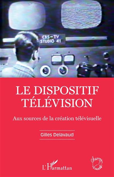 Le dispositif télévision : aux sources de la création télévisuelle