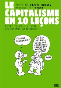 Le capitalisme en 10 leçons : petit cours illustré d'économie hétérodoxe