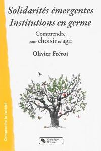 Solidarités émergentes, institutions en germe : comprendre pour choisir et agir