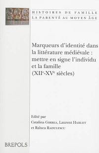 Marqueurs d'identité dans la littérature médiévale : mettre en signe l'individu et la famille , XIIe-XVe siècles : actes du colloque tenu à Poitiers les 17 et 18 novembre 2011