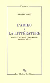 L'adieu à la littérature : histoire d'une dévalorisation, XVIIIe-XXe siècle