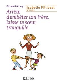 Arrête d'embêter ton frère, laisse ta soeur tranquille : enfin des outils concrets pour faire face aux querelles incessantes dans la fratrie