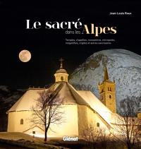 Le sacré dans les Alpes : temples, chapelles, monastères, nécropoles, mégalithes, cryptes et autres sanctuaires