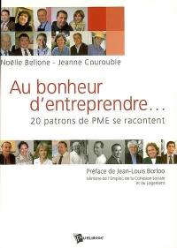 Au bonheur d'entreprendre... : 20 patrons de PME se racontent