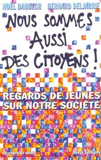 Nous sommes aussi des citoyens ! : regards de jeunes sur notre société