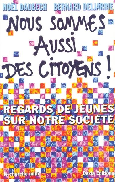 Nous sommes aussi des citoyens ! : regards de jeunes sur notre société