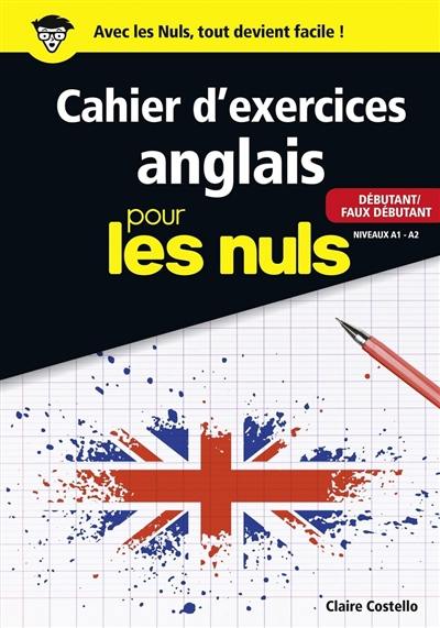 Cahier d'exercices anglais pour les nuls : débutant-faux débutant : niveaux A1-A2