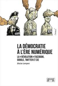 La démocratie à l'ère numérique : la révolution Facebook, Google, Twitter et Cie