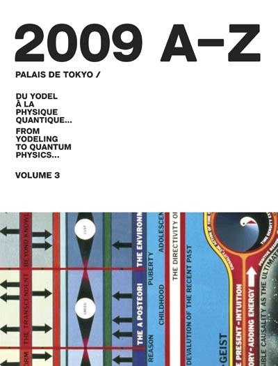 Palais de Tokyo : du yodel à la physique quantique... = from yodeling to quantum physics.... Vol. 3. 2009 A-Z