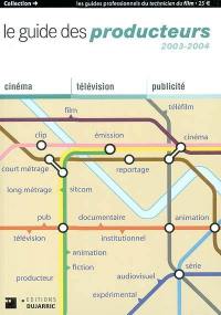 Le guide des producteurs 2003-2004 : cinéma, télévision, publicité