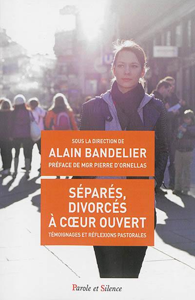 Séparés, divorcés à coeur ouvert : témoignages et réflexions pastorales