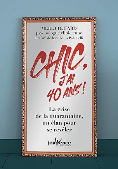 Chic, j'ai 40 ans ! : la crise de la quarantaine, un élan pour se révéler