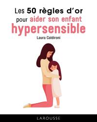 Les 50 règles d'or pour aider son enfant hypersensible