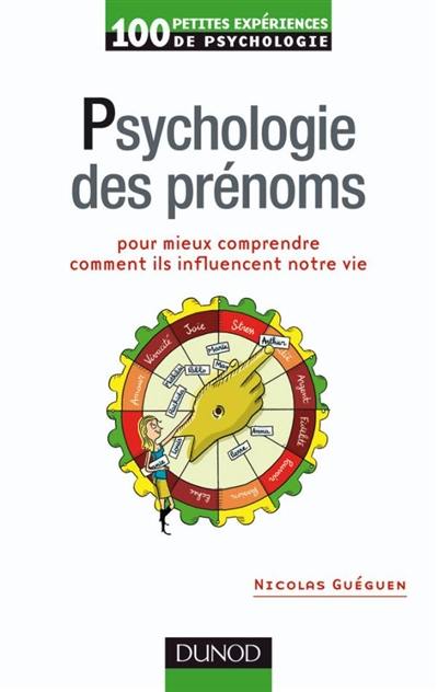 Psychologie des prénoms : pour mieux comprendre comment ils influencent notre vie : 100 petites expériences de psychologie