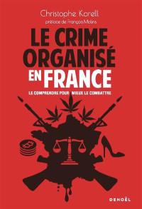 Le crime organisé en France : le comprendre pour mieux le combattre