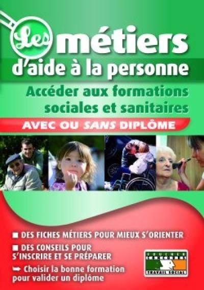 Les métiers d'aide à la personne : accéder aux formations sociales et sanitaires : avec ou sans diplôme