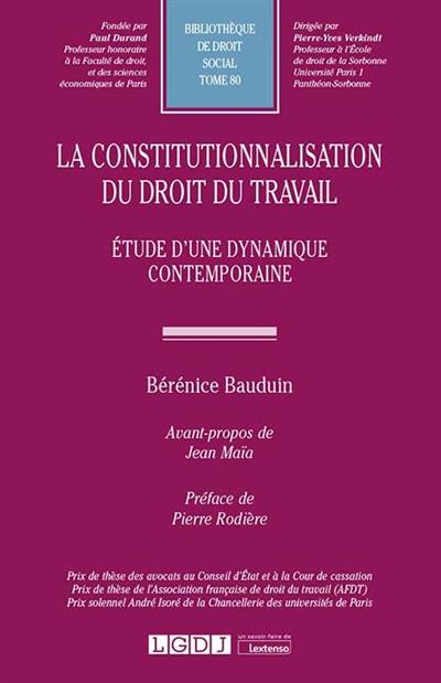 La constitutionnalisation du droit du travail : étude d'une dynamique contemporaine