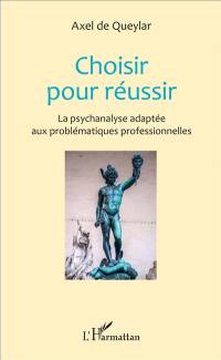 Choisir pour réussir : la psychanalyse adaptée aux problématiques professionnelles