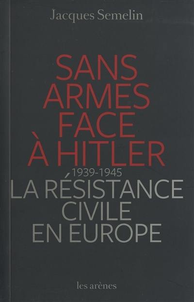 Sans armes face à Hitler : la résistance civile en Europe, 1939-1945