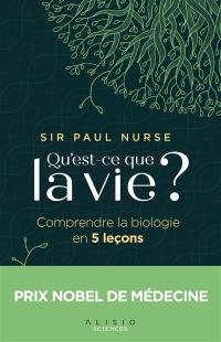 Qu'est-ce que la vie ? : comprendre la biologie en 5 leçons