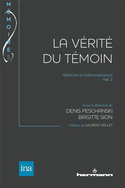 Mémoire et mémorialisation. Vol. 2. La vérité du témoin