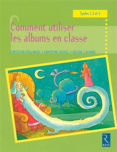 Comment utiliser les albums en classe ? : cycles 1, 2 et 3